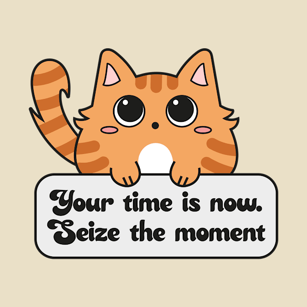 Your time is now, seize the moment by LunMoony