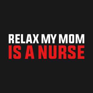 Relax My Mom Is A Nurse Nurse Medical T-Shirt