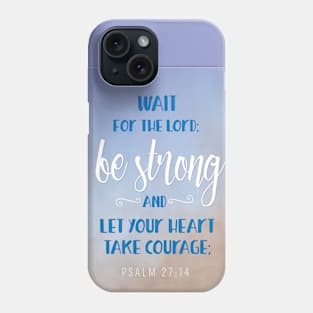 Be Strong, Let Your Heart Take Courage, Psalm 27:14 Phone Case