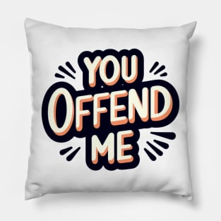 You. Offend. Me. t-shirt Pillow