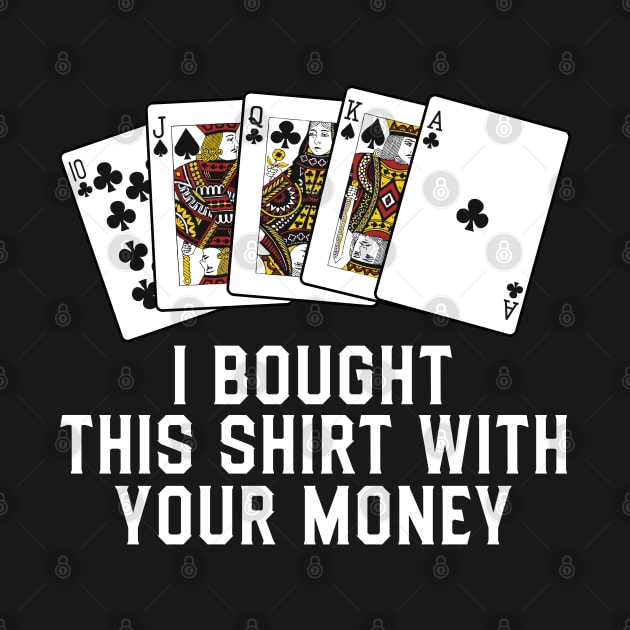 Bought This Shirt With Your Money by CoolTees