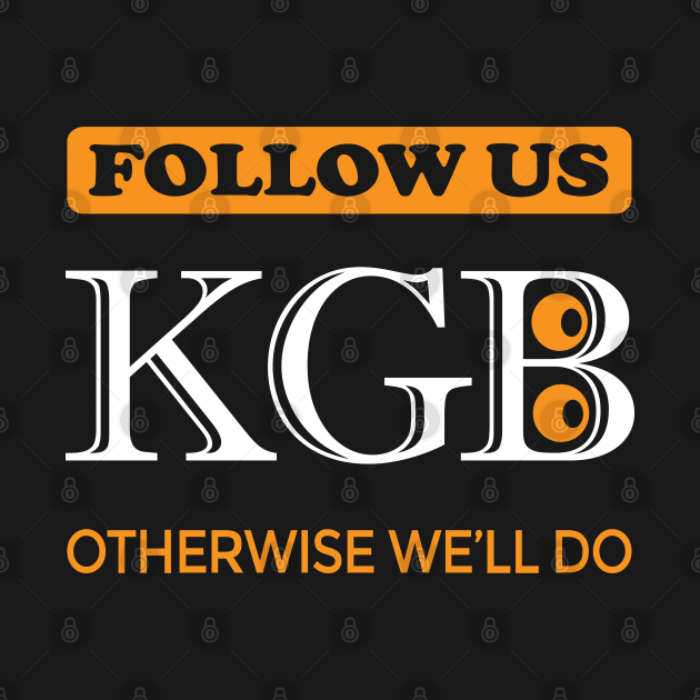 Follow us. KGB. Otherwise we'll do. by voloshendesigns