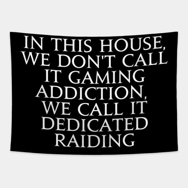 In this house we don't call it gaming addiction, we call it dedicated raiding Tapestry by Asiadesign