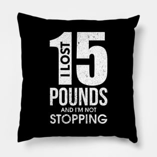 I Lost 15 Pounds And I'm Not Stopping Dieting Pillow