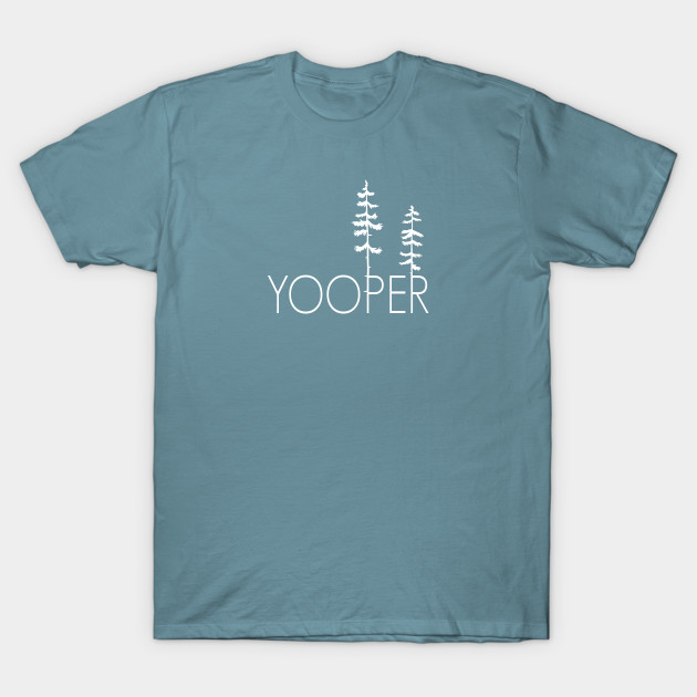 Disover Proud Yooper, Up North Pine Trees in the Upper Peninsula - Yooper - T-Shirt