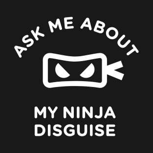 ask me about my ninja disguise T-Shirt