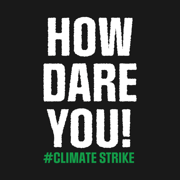 Climate Strike. How Dare You! by Current_Tees