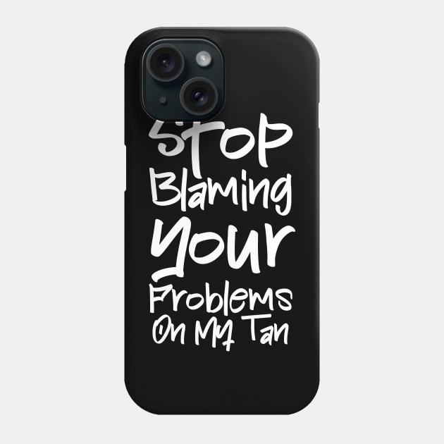 Stop Blaming Your Problems on my Tan Phone Case by Drunk3po