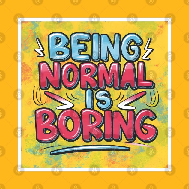 Being Normal is Boring by BloomInOctober