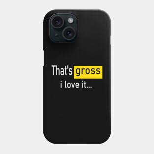 That’s gross I love it… Phone Case