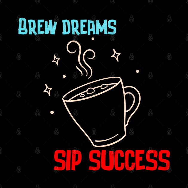 Brew Dreams, Sip Success! (Coffee Motivational and Inspirational Quote) by Inspire Me 