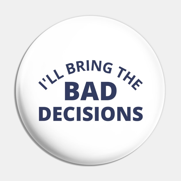 I'll Bring The Bad Decisions. Funny Friends Drinking Design For The Party Lover. Navy Pin by That Cheeky Tee