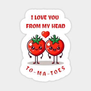 I LOVE YOU FROM MY HEAD TO-MA-TOES Magnet