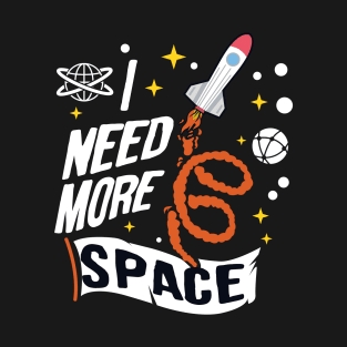 i need more space T-Shirt