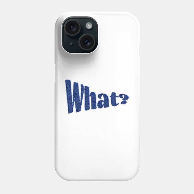 What - blue Phone Case by RetStuff