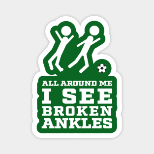 All Around Me I See Broken Ankles - Soccer Players Magnet