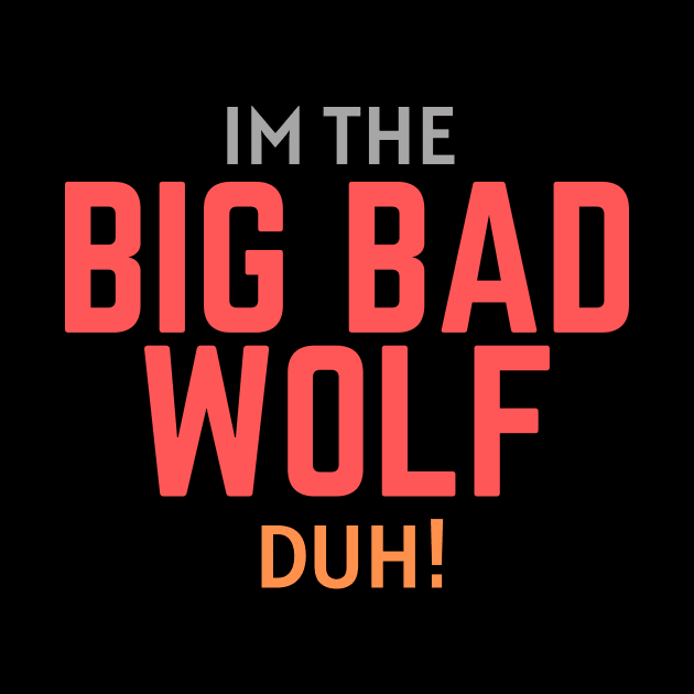 I'm the Big Bad Wolf, Duh! by Thoratostore