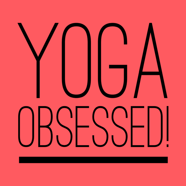 Yoga Obsessed Inspiring T-Shirt by Achintyah Designs