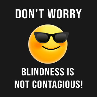 Don't Worry... Blindness is not Contagious T-Shirt