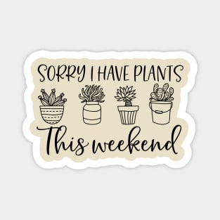 Sorry i have plants this weekend; plant lover; plant addict; green thumb; gardener; funny; gift for plant lover; plant lady; plant mom; plant dad; funny plant shirt; Magnet