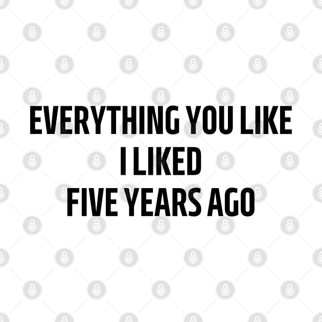 everything you like i liked five years ago by mdr design