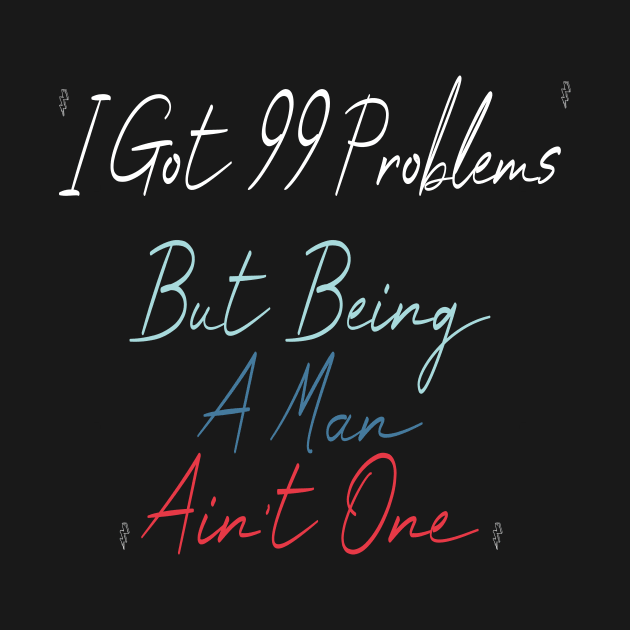 I Got 99 Problems But Being A Man Ain't One by Officail STORE