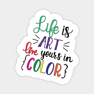 Life is ART live yours in COLOR Magnet