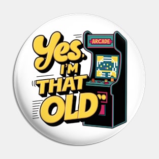 Yes, I'm That Old Arcade Gamer Pin