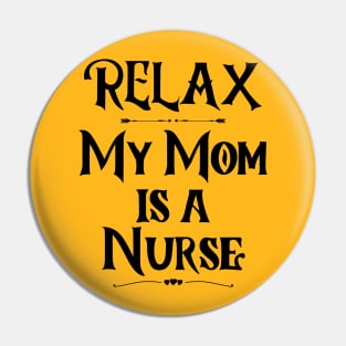 Relax My Mom is a Nurse - Funny Nurse Pin