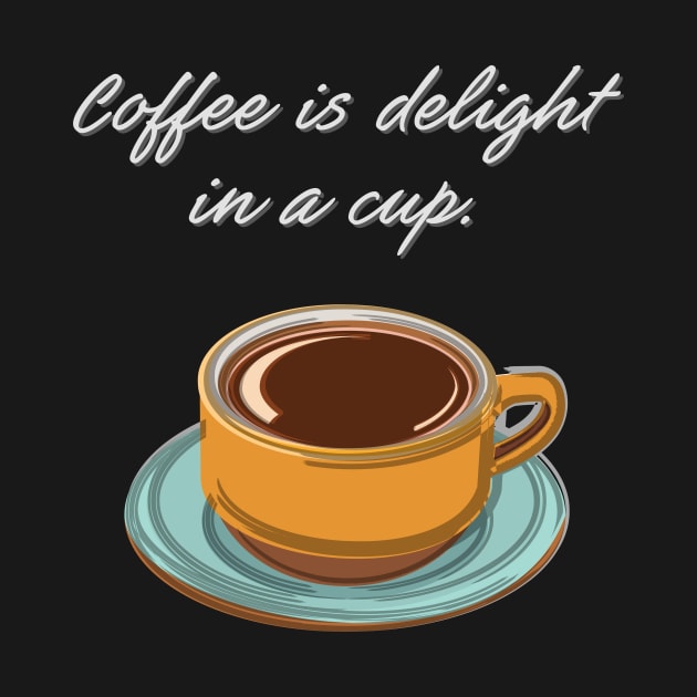 Coffee is Delight in a Cup by evisionarts