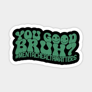 Groovy You Good Bruh Mental Health Matters Awareness Magnet