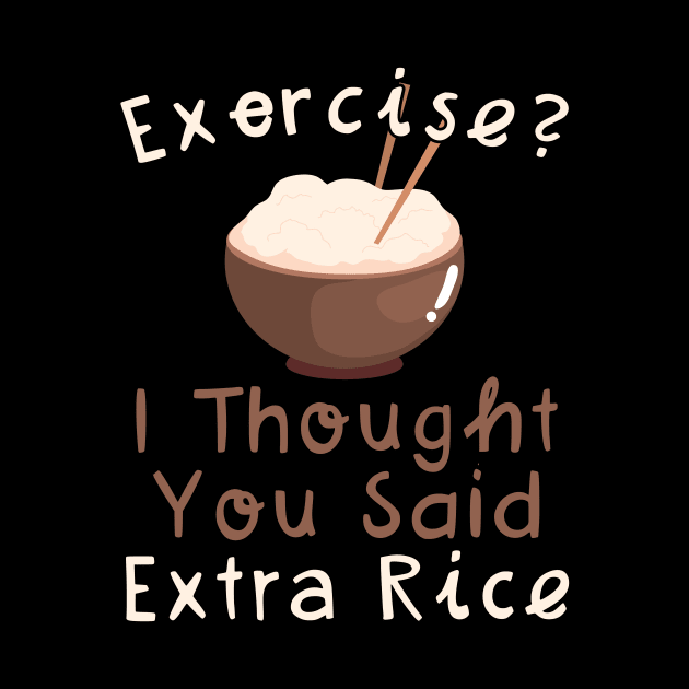 Exercise I Thought You Said Extra Rice by maxcode