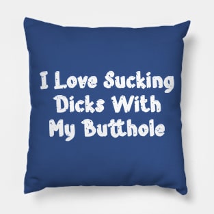 I Love Sucking Dicks With My Butthole Pillow