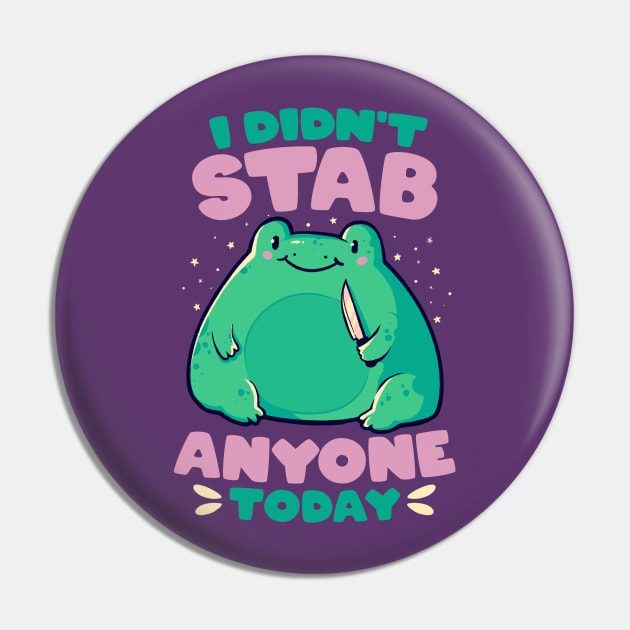 I Didn't Stab Anyone Today - Funny Cute Frog Gift Pin