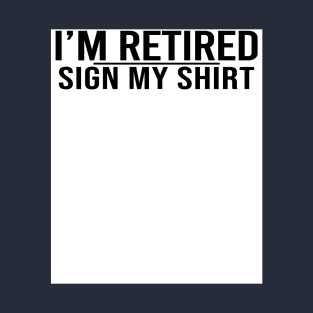 I'm Retired Sign My Shirt Happy Retirement Party T-Shirt