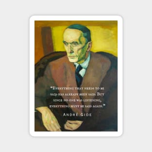 André Gide portrait and quote: “Everything that needs to be said has already been said. But since no one was listening, everything must be said again.” Magnet