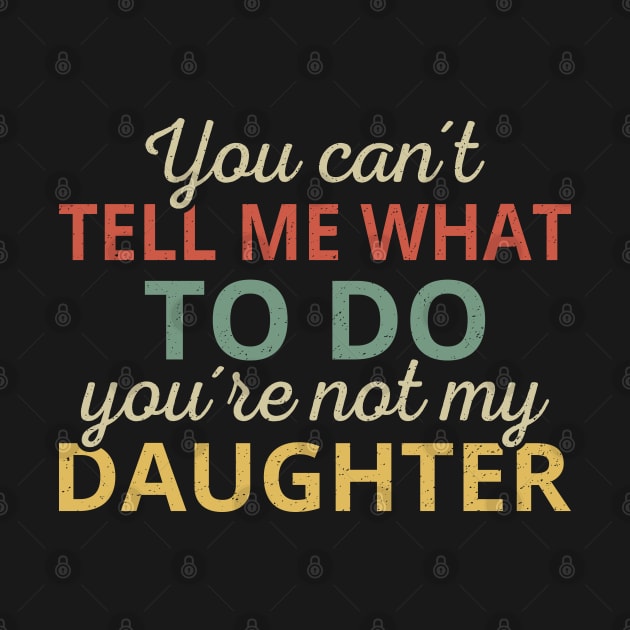 You Can't Tell Me What To Do You're Not My Daughter I by lemonpepper