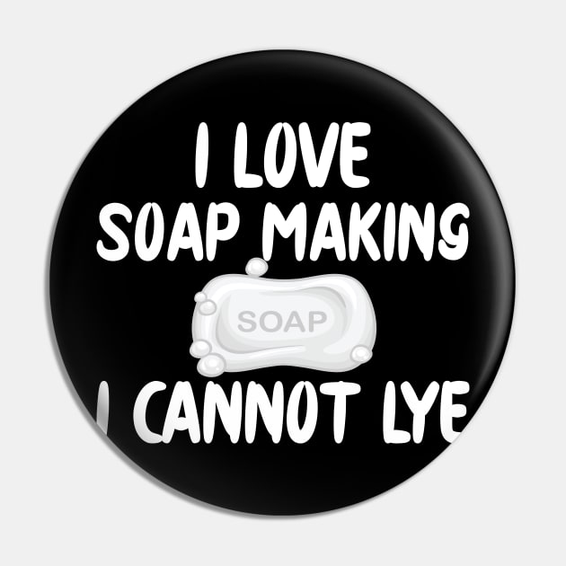 Soap Maker - I love soap making I can't lye Pin by KC Happy Shop