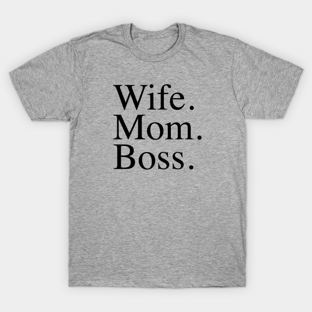 Wife. Mom. Boss. - Mom - T-Shirt