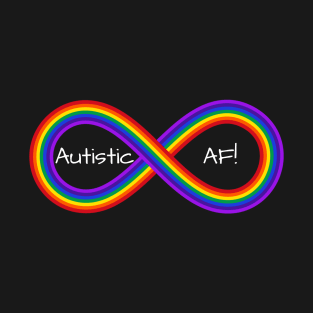 Autistic AF! inside of a rainbow infinity symbol T-Shirt