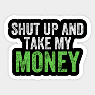 Shut Up And Take My Money Stickers Teepublic