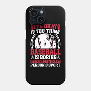 It's Okay If You Think Baseball Is Boring It's Kind Of A Smart Person's Sport Phone Case