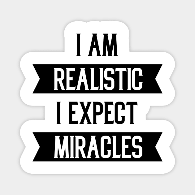 I am Realistic I Exepect Miracles - Motivational Gift Sayings Magnet by Diogo Calheiros