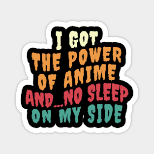 I Got The Power Of Anime And... No Sleep On My Side Magnet