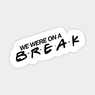 “We Were On A Break!” Magnet