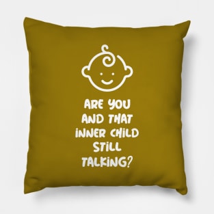 Are you and that inner child still talking? Pillow