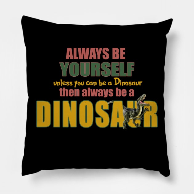 Always Be Yourself - Unless You Can Be A Dinosaur Pillow by The Blue Box