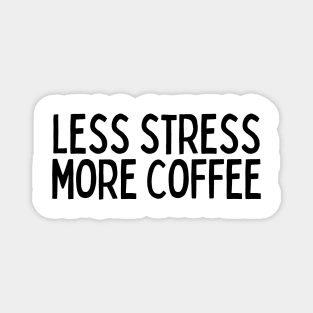 Less Stress More Coffee - Coffee Quotes Magnet