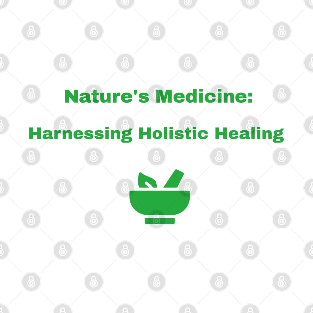 Nature's Medicine: Harnessing Holistic Healing Holistic Health by PrintVerse Studios