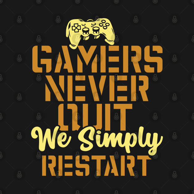 Gamers Never Quit. We Simply Restart. by pako-valor